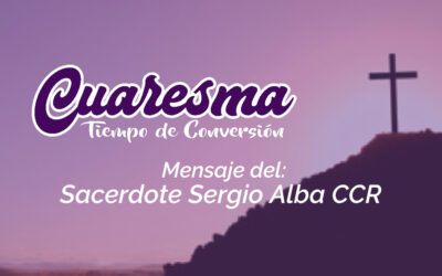 El Sacerdote Sergio Alba CCR nos comparte este mensaje sobre la Cuaresma